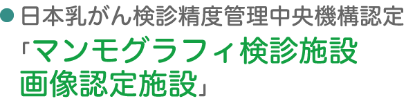 日本乳がん検診精度管理中央機構認定「マンモグラフィ健診施設画像認定施設」